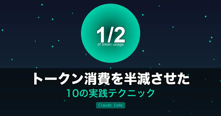 Claude Codeのトークン消費を半減させた10の実践テクニック——MAXプランでも油断するとすぐ上限に達する